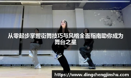 壹号国际从零起步掌握街舞技巧与风格全面指南助你成为舞台之星