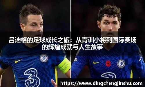 壹号国际吕迪格的足球成长之旅：从青训小将到国际赛场的辉煌成就与人生故事